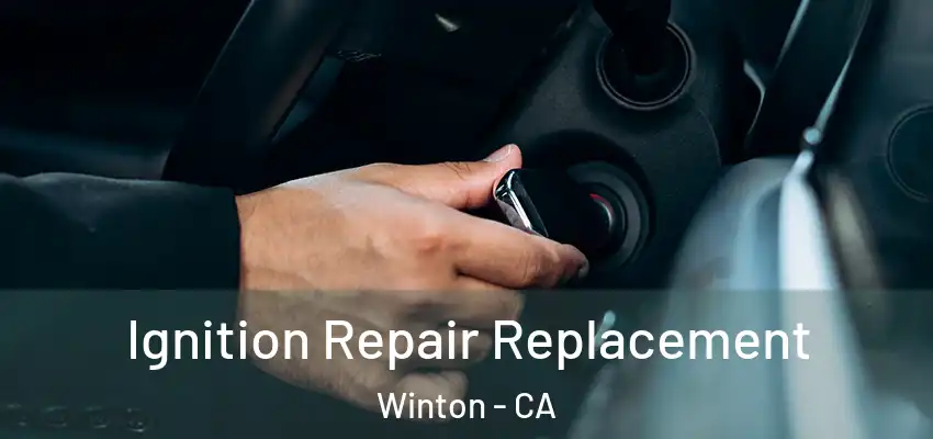  Ignition Repair Replacement Winton - CA